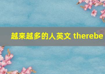 越来越多的人英文 therebe